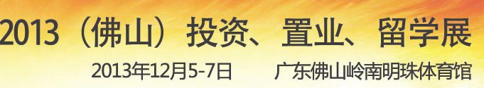2013佛山特許加盟展覽會(huì)<br>2013佛山投資、置業(yè)、留學(xué)展覽會(huì)